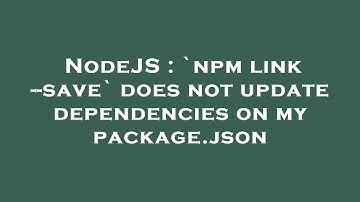 NodeJS : `npm link --save` does not update dependencies on my package.json