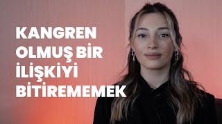 Kangren Olmuş Bir İlişkiyi Bitirememek