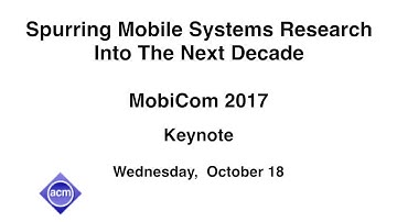 MobiCom 2017 - Keynote: Spurring Mobile Systems Research Into The Next Decade