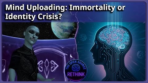 Open Source ReThink - Mind Uploading: Immortality or Identity Crisis?