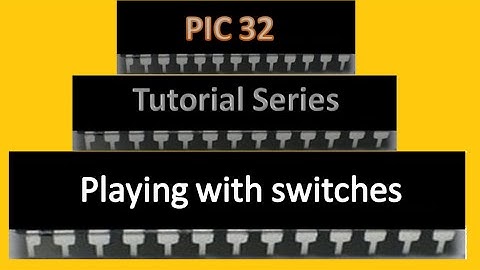 PIC32 Tutorial Series | Playing with switches