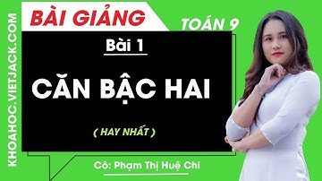 Căn bậc hai - Bài 1 - Toán học 9 - Cô Phạm Thị Huệ Chi (HAY NHẤT)