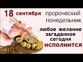 18 сентября пророческий день. Сегодня пишется судьба каждого человека.