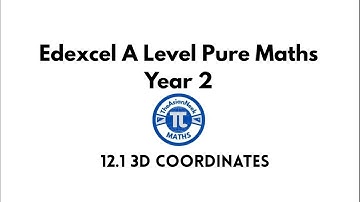 12.1 3D Coordinates - Edexcel A Level Pure Mathematics Year 2