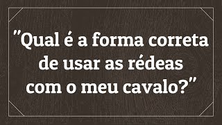 Qual é a forma correta de usar as rédeas com o meu cavalo?