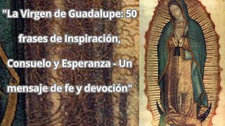 "La Virgen de Guadalupe: 50 frases de Inspiración, Consuelo y Esperanza"