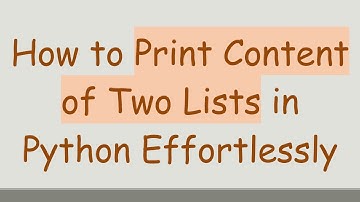 How to Print Content of Two Lists in Python Effortlessly