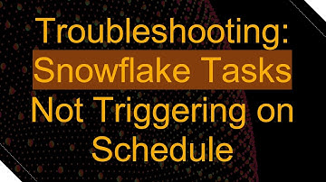 Troubleshooting: Snowflake Tasks Not Triggering on Schedule