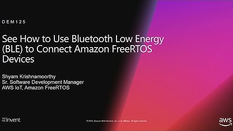 AWS re:Invent 2018: Use Bluetooth Low Energy (BLE) to Connect Amazon FreeRTOS devices (DEM125)