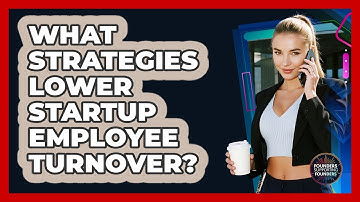 What Strategies Lower Startup Employee Turnover? - Founders Supporting Founders