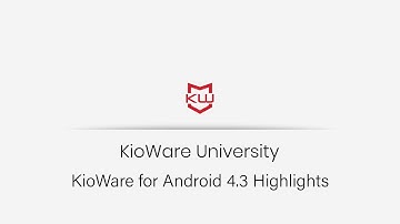 KioWare for Android: Version 4.3 Release Highlights