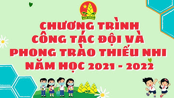CHƯƠNG TRÌNH CÔNG TÁC ĐỘI VÀ PHONG TRÀO THIẾU NHI NĂM HỌC 2021- 2022