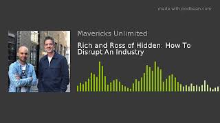 Rich and Ross of Hidden: How To Disrupt An Industry