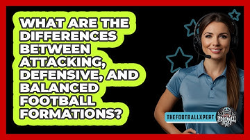 What Are The Differences Between Attacking, Defensive, And Balanced Football Formations?