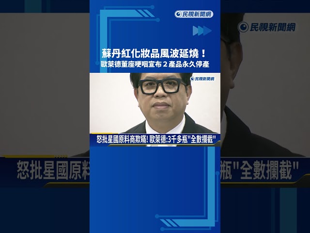 商品被驗出蘇丹紅! 歐萊德董座哽咽:星國原料商欺瞞－民視新聞