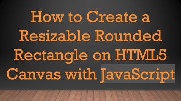 How to Create a Resizable Rounded Rectangle on HTML5 Canvas with JavaScript
