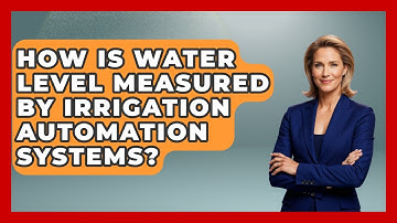 How Is Water Level Measured By Irrigation Automation Systems? - The World of Agriculture