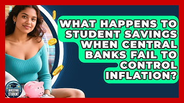 What Happens To Student Savings When Central Banks Fail To Control Inflation?