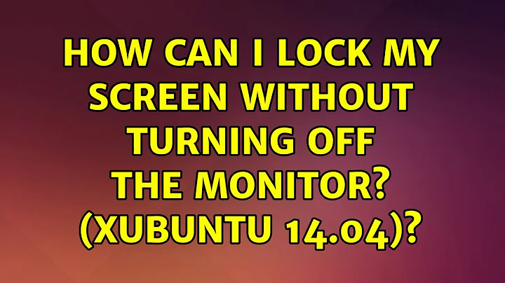 How can I lock my screen without turning off the monitor? (Xubuntu 14.04)?