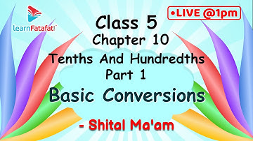 Class 5 Maths Tenths And Hundredths- 1 Basic Conversions - Shital Ma