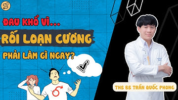 Đàn ông bị rối loạn cương dương có chữa được không? ThS BS Trần Quốc Phong