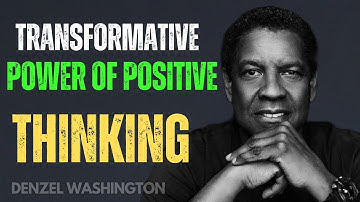 The Transformative Power of Positive Thinking | Inspirational Speech by Denzel Washington