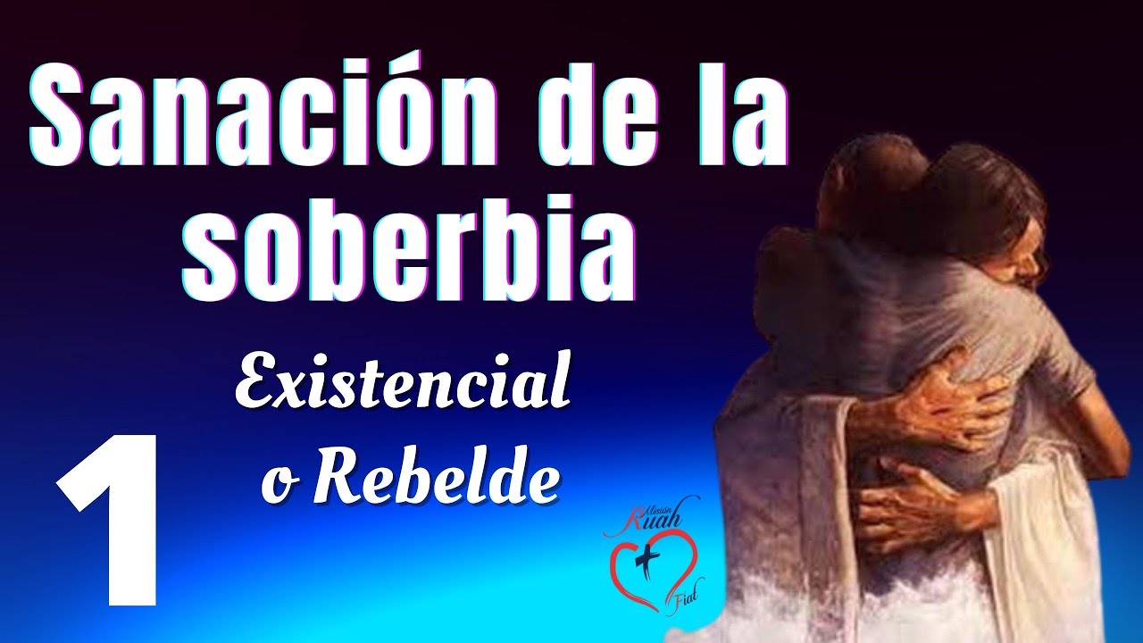 1.SANACION DE LA SOBERBIA. Existencial o rebelde | Misión Ruah
