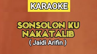 KARAOKE | SONSOLON KU NAKATALIB - JAIDI ARIFIN (Lirik Lagu Ada Di Deskripsi)