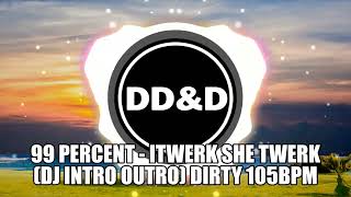99 Percent   Itwerk She Twerk Dj Intro Outro Dirty 105Bpm