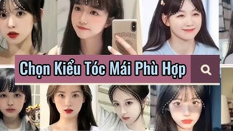 Cách Chọn Kiểu Tóc Mái Cho Phù Hợp Với Gương Mặt