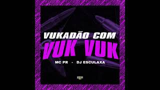Vukadão Com Vuk Vuk - DJ Esculaxa, Gangstar Funk, MC PR
