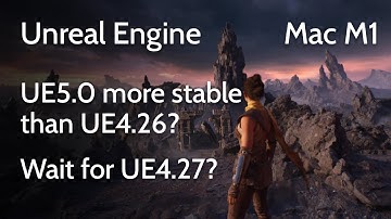 Unreal Engine 5 more stable on Mac M1 than UE4.26? News on UE4.27 for Apple Silicon.
