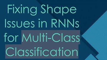 Fixing Shape Issues in RNNs for Multi-Class Classification