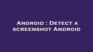 Android : Detect a screenshot Android