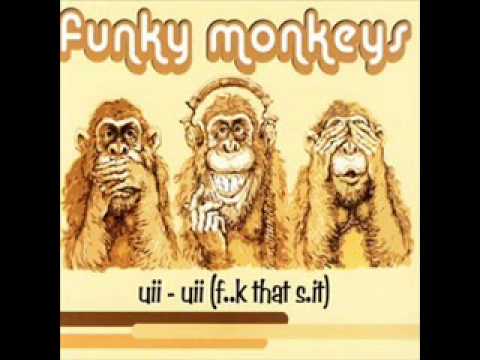 Funky monkeys uii uii fuck that shit