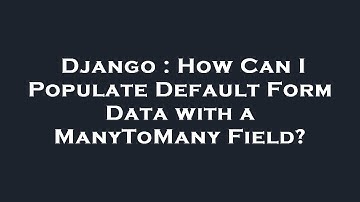 Django : How Can I Populate Default Form Data with a ManyToMany Field?