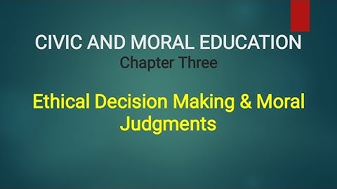 Civic Chapter three(3) | Ethical Decision Making & Moral Judgment | Ethio Freshman Courses