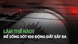 Làm thế nào để sống sót khi Động Đất xảy ra?| VTC14