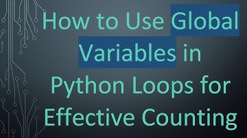 How to Use Global Variables in Python Loops for Effective Counting