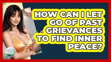 How Can I Let Go Of Past Grievances To Find Inner Peace? - The Personal Growth Path