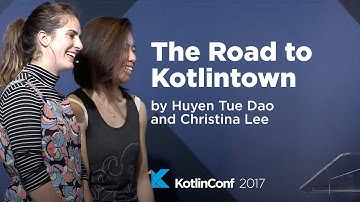 KotlinConf 2017 - The Road to Kotlintown by Huyen Tue Dao and Christina Lee