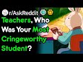 Teachers, Who Was Your Most Cringeworthy Student? (r/AskReddit)