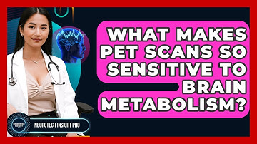 What Makes PET Scans So Sensitive To Brain Metabolism? - Neurotech Insight Pro