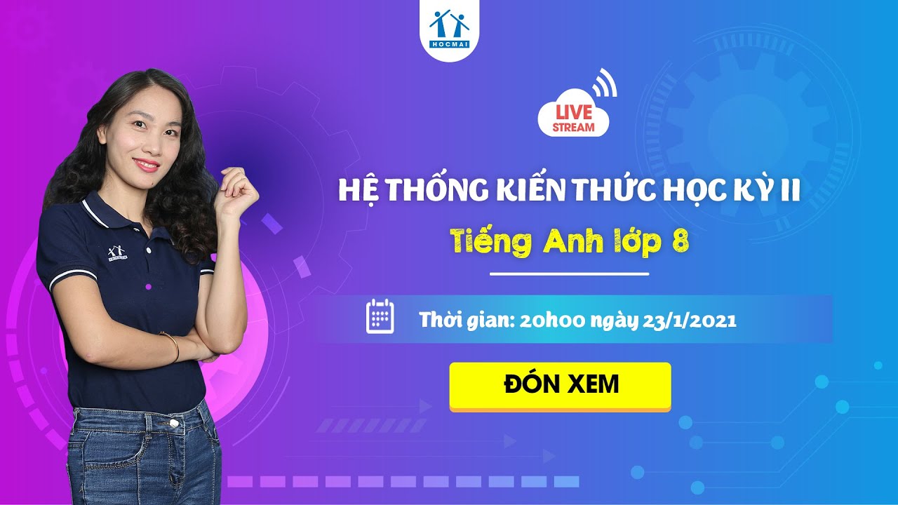 Ôn tập tiếng anh lớp 8 học kì 2 | LIVESTREAM: HỆ THỐNG KIẾN THỨC HỌC KỲ II – TIẾNG ANH LỚP 8