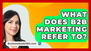 What Does B2B Marketing Refer To? - BusinessGuide360.com