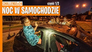 NOC W SAMOCHODZIE cz. 1/2 / CHALLENGE #24
