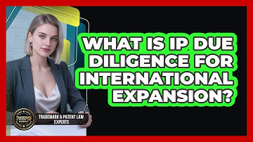 What Is IP Due Diligence For International Expansion?