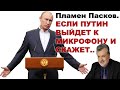 Пламен Пасков. Если Путин выйдет к микрофону и скажет...