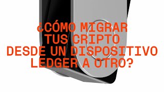 ¿Cómo migrar tus cripto desde un dispositivo Ledger a otro?