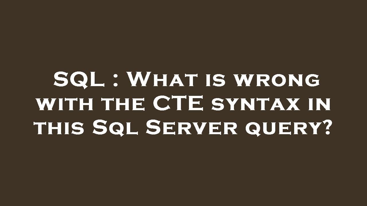 SQL : What is wrong with the CTE syntax in this Sql Server query? - YouTube